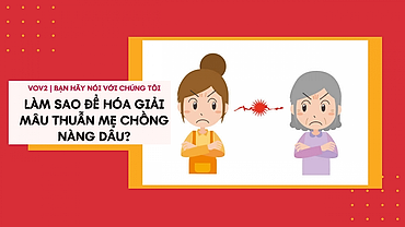 Làm sao để hóa giải mâu thuẫn mẹ chồng nàng dâu?