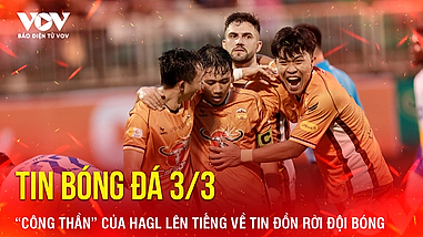 Tin bóng đá 3/3: “Công thần” của HAGL lên tiếng về tin đồn rời đội bóng