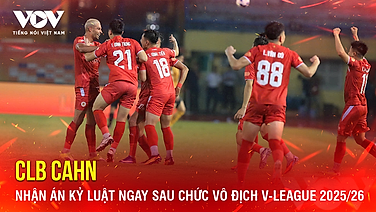 Tin bóng đá 18-5: CLB CAHN nhận án kỷ luật ngay sau chức vô địch V-League 2025/26