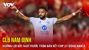 Tin bóng đá 4-5: Nam Định hưởng lợi bất ngờ trước trận bán kết Cúp C1 Đông Nam Á